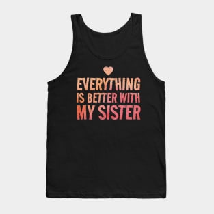 Everything Is Better With My Sister - valentines day Tank Top